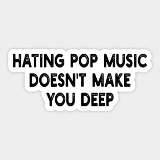 hating pop music doesn't make you deep Sticker